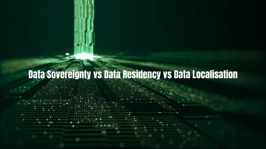 Data Sovereignty vs Data Residency vs Data Localisation