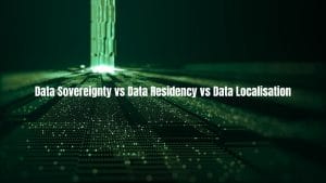 Industry Insights 6 Data Sovereignty vs Data Residency vs Data Localisation