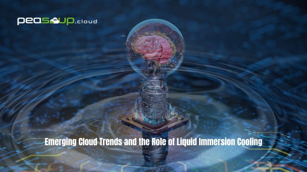 Emerging Cloud Trends and the Role of Liquid Immersion Cooling - PeaSoup Cloud